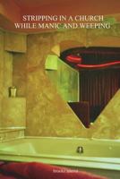 Stripping in a Church While Manic and Weeping 1721636625 Book Cover