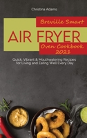 Breville Smart Air Fryer Oven Cookbook 2021: Quick, Vibrant & Mouthwatering Recipes for Living and Eating Well Every Day 1801892229 Book Cover