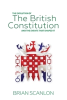 The evolution of The British Constitution and the events that shaped it 1917360029 Book Cover