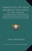 Sermons On The Most Important Doctrines Of The Gospel: Comprehending The Privileges And Duties Connected With The Belief Of Those Doctrines 1120704170 Book Cover