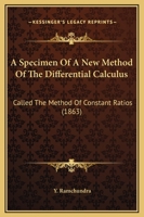 A Specimen Of A New Method Of The Differential Calculus: Called The Method Of Constant Ratios 1437468527 Book Cover