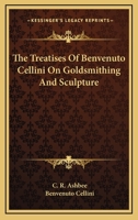 The Treatises of Benvenuto Cellini on Goldsmithing and Sculpture 0486215687 Book Cover