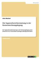Die Segmentberichterstattung in der Konzernrechnungslegung: Die Segmentberichterstattung in der Rechnungslegung eines Konzerns bei in Deutschland ans�ssigen Aktiengesellschaften 3640516052 Book Cover