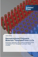 Nanostructured Polymeric Materials Templated from LLCs: Polymeric Materials with Ordered Nanostructures Templated From Hexagonal Lyotropic Liquid Crystals 3639510917 Book Cover