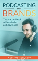 Podcasting For Brands: The practical book with materials and downloads: Create a successful podcast for your marketing, business or hobby in less than 5 days. B0H1VLBS8M Book Cover