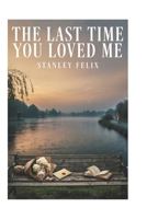 the last time you loved me: some goodbyes are only the beginning of forever B0H875V1XD Book Cover