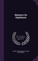 Memoirs on Diphtheria: From the Writings of Bretonneau, Guersant, Trousseau, Bouchut, Empis and Daviot (Classic Reprint) 1163245747 Book Cover