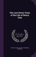 The last seven years of the life of Henry Clay Volume 2 1149926953 Book Cover