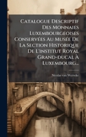 Catalogue Descriptif Des Monnaies Luxembourgeoises ConservÃ(c)es Au MusÃ(c)e De La Section Historique De L'institut Royal Grand-ducal Ã Luxembou 1024753239 Book Cover