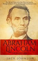Abraham Lincoln "Honest Abe": The Life and Times of the Man Who Led America Through its Greatest Moral, Political, and Constitutional Crisis 1523888210 Book Cover