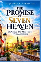 THE PROMISE OF SEVEN HEAVEN: 31 Promises That Make Heaven Worth Anticipating B0HKJTVBVH Book Cover