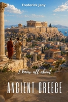 I know all about ancient Greece: From the early Aegean peoples to Alexander the Great B0H9L51DY1 Book Cover