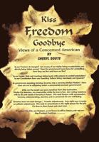 Kiss Freedom Goodbye: Views of a Concerned American 1463417233 Book Cover