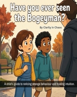 Have you ever seen the Bogeyman?: A child’s guide to noticing strange behaviour and trusting intuition B0HM7181VY Book Cover