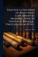 Essai Sur La Doctrine De Jésus-christ Concernant Le Mosaïsme, Thèse De Théologie Biblique... Par Jules-oscar Wüst... 1246243717 Book Cover