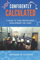 Confidently Calculated: A Guide to STEM Profesional Development for Teens B0CRZCZYG9 Book Cover
