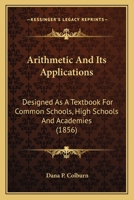 Arithmetic And Its Applications: Designed As A Textbook For Common Schools, High Schools And Academies 116457986X Book Cover