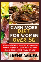 Carnivore Diet for Women Over 50: The Comprehensive Guide to Reclaim Your Energy, Strength, and Achieve Optimal Health Through the Power of Meat B0CSWZPTDP Book Cover