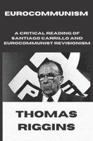 Eurocommunism: A Critical Reading of Santiago Carrillo and Eurocommunist Revisionism 0578275856 Book Cover