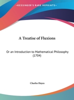 A Treatise of Fluxions: Or an Introduction to Mathematical Philosophy 1165275953 Book Cover