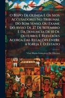 O Bispo De Olinda E Os Seos Accusadores No Tribunal Do Bom Senso, Ou Exame Do Aviso De 27 De Setembro E Da Denuncia De 10 De Outubro, E Reflexôes ... a Igreja E O Estado 1142976394 Book Cover