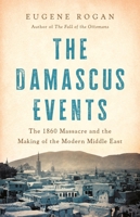 The Damascus Events: The 1860 Massacre and the Making of the Modern Middle East 154160427X Book Cover