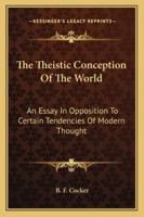 The Theistic Conception Of The World: An Essay In Opposition To Certain Tendencies Of Modern Thought 1425547680 Book Cover