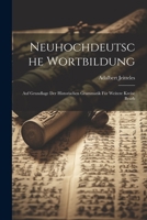 Neuhochdeutsche Wortbildung: Auf Grundlage Der Historischen Grammatik Für Weitere Kreise Bearb 1021422134 Book Cover