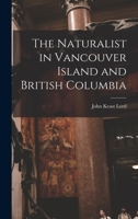 The Naturalist in Vancouver Island and British Columbia [microform] 1015383947 Book Cover