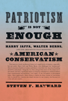 Patriotism Is Not Enough: Harry Jaffa, Walter Berns, and the Arguments that Redefined American Conservatism 164177018X Book Cover