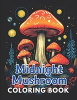 Midnight Mushroom Coloring Book For Adults: 100+ Unique and Beautiful Designs for All Fans B0CP113C9Z Book Cover
