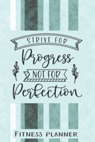 Strive For Progress Not Perfection Fitness Planner: 12 Week Exercise Planner and Tracker, Set Goals, Plan Meals, Create Habits 1678304530 Book Cover