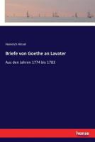 Briefe Von Goethe an Lavater: Aus Den Jahren 1774 Bis 1783: Herausgegeben Von Heinrich Heintze; Nebst Einem Anhange Und Zwei Facsimile 1279605340 Book Cover