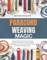 Paracord Weaving Magic: Comprehensive book revealing creative methods to build rugged bracelets tools and decorations using simple knotting artistry B0GYLVPLRB Book Cover