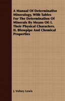 A Manual of Determinative Mineralogy, with Tables for the Determination of Minerals by Means of: I. Their Physical Characters. II. Blowpipe and Chemical Properties 1177334429 Book Cover