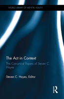 The ACT in Context: The Canonical Papers of Steven C. Hayes 1138818607 Book Cover