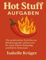 Hot Stuff Aufgaben: Die praktischen Schritte zur Umsetzung der Lehren von Dr. med. Katrin Schaudig und Katrin Simonsen (German Edition) B0FPGMBDD3 Book Cover