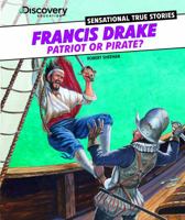 Francis Drake: Patriot or Pirate? 1477700609 Book Cover