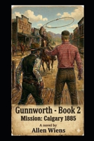 Gunnworth - Book 2: Mission: Calgary 1885 B0H8KSC5RP Book Cover
