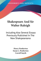 Shakespeare and Sir Walter Raleigh: Including Also Several Essays Previously Published in the New Shakspeareana 0548312486 Book Cover