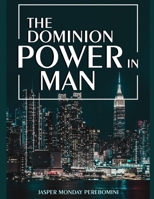 DOMINION POWER IN MAN: You are created in the image of God in order to be creative on Earth. You are created to create. B08PJJHXVH Book Cover