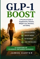 GLP-1 BOOST: A Practical Guide to Supplements, Patches, Weight Loss, Nutrition, and Safety B0H378XYWC Book Cover