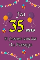 J'ai 35 ans et j'assume mon âge ou presque: Excellente idée de Cadeau D'anniversaire assez original cadeau d'appréciation pour: Femme, Homme, meilleur B0848R4YK5 Book Cover