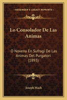 Lo Consolador De Las Ànimas, Ó, Novena En Sufragi De Las Ànimas Del Purgatori... 1021195286 Book Cover