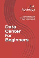 Data Center for Beginners: A beginner's guide towards understanding Data Center Design 1520527071 Book Cover