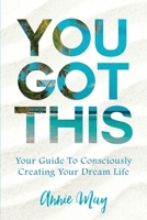 You've Got This: Your Guide To Consciously Creating Your Dream Life 1093463937 Book Cover