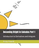 Becoming Bright in Calculus Part 1: Introduction to Derivatives and Integrals (Becoming Bright in Calculus: An Intuitive Approach to Calculus) B0HGM36G1R Book Cover
