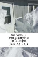 Save Your Breath: Negotiate Better Deals by Talking Less 1926935349 Book Cover