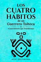 LOS CUATRO HÁBITOS DE UN GUERRERO TOLTECA: TÉCNICAS DISRUPTIVAS PARA TRASCENDER NUESTRAS LIMITACIONES, OPTIMIZAR LA SALUD Y VENCER NUESTROS MIEDOS. B093BC3JK1 Book Cover