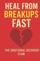 Heal from Breakups Fast: The Emotional Recovery Plan, The Emotional Recovery Plan to Let Go: Rebuild Your Confidence, and Move On with Clarity and Strength B0G58ZMM5Z Book Cover